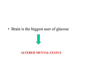 • Brain is the biggest user of glucose
ALTERED MENTAL STATUS
 