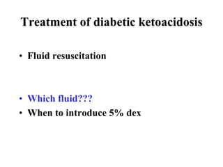Treatment of diabetic ketoacidosis
• Fluid resuscitation
• Which fluid???
• When to introduce 5% dex
 