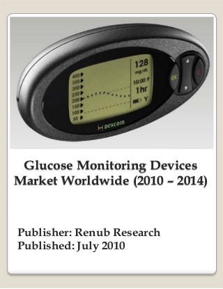 Glucose Monitoring Devices
Market Worldwide (2010 – 2014)
Publisher: Renub Research
Published: July 2010
 