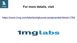 For more details, visit
https://www.1mg.com/labs/test/glucose-postprandial-blood-1784
 