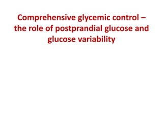 Comprehensive glycemic control –
the role of postprandial glucose and
         glucose variability
 