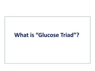 What is “Glucose Triad”?
 
