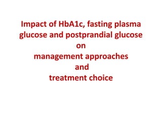 Impact of HbA1c, fasting plasma
glucose and postprandial glucose
              on
    management approaches
              and
        treatment choice
 