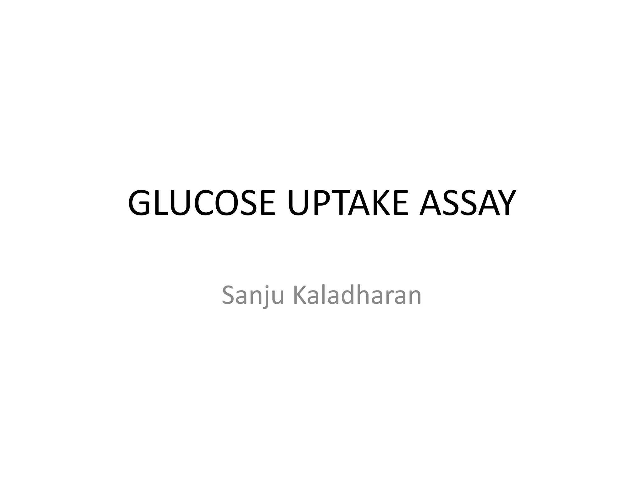GLUCOSE UPTAKE ASSAY
Sanju Kaladharan
 