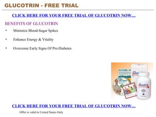 GLUCOTRIN - FREE TRIAL   CLICK HERE FOR YOUR FREE TRIAL OF GLUCOTRIN NOW… CLICK HERE FOR YOUR FREE TRIAL OF GLUCOTRIN NOW… Offer is valid in United States Only BENEFITS OF GLUCOTRIN ,[object Object],[object Object],[object Object]