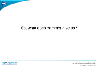 So, what does Yammer give us?




                                 | Connectivity: the competitive edge
                  ...