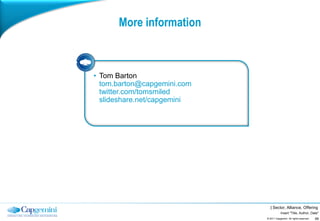 More information



• Tom Barton
  tom.barton@capgemini.com
  twitter.com/tomsmiled
  slideshare.net/capgemini




       ...