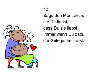 10 Sage den Menschen,  die Du liebst,  dass Du sie liebst, Immer,wenn Du dazu die Gelegenheit hast. 