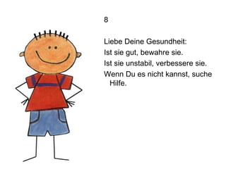 8 Liebe Deine Gesundheit: Ist sie gut, bewahre sie. Ist sie unstabil, verbessere sie. Wenn Du es nicht kannst, suche Hilfe. 