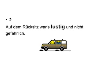 2 Auf dem Rücksitz war‘s  lustig  und nicht  gefährlich. 