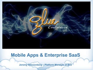 Mobile Apps & Enterprise SaaSJeremy Glassenberg – Platform Manager at Box 