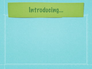 Introducing...
 
