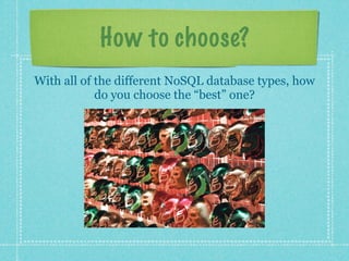 How to choose?
With all of the different NoSQL database types, how
            do you choose the “best” one?
 