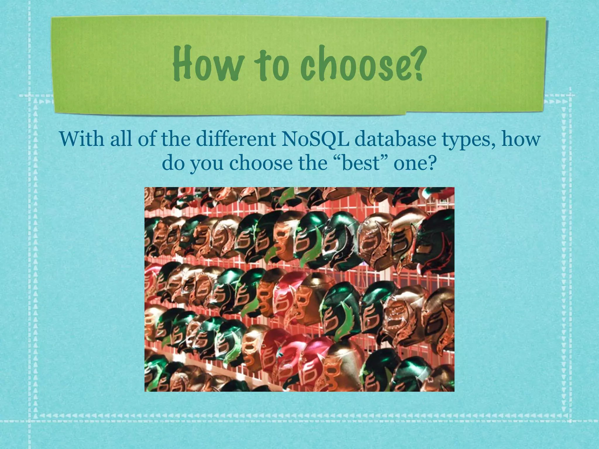 How to choose?
With all of the different NoSQL database types, how
            do you choose the “best” one?
 