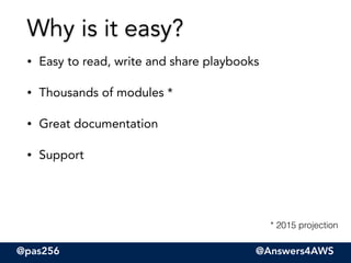 @pas256 @Answers4AWS
• Easy to read, write and share playbooks
• Thousands of modules *
• Great documentation
• Support
Why is it easy?
* 2015 projection
 