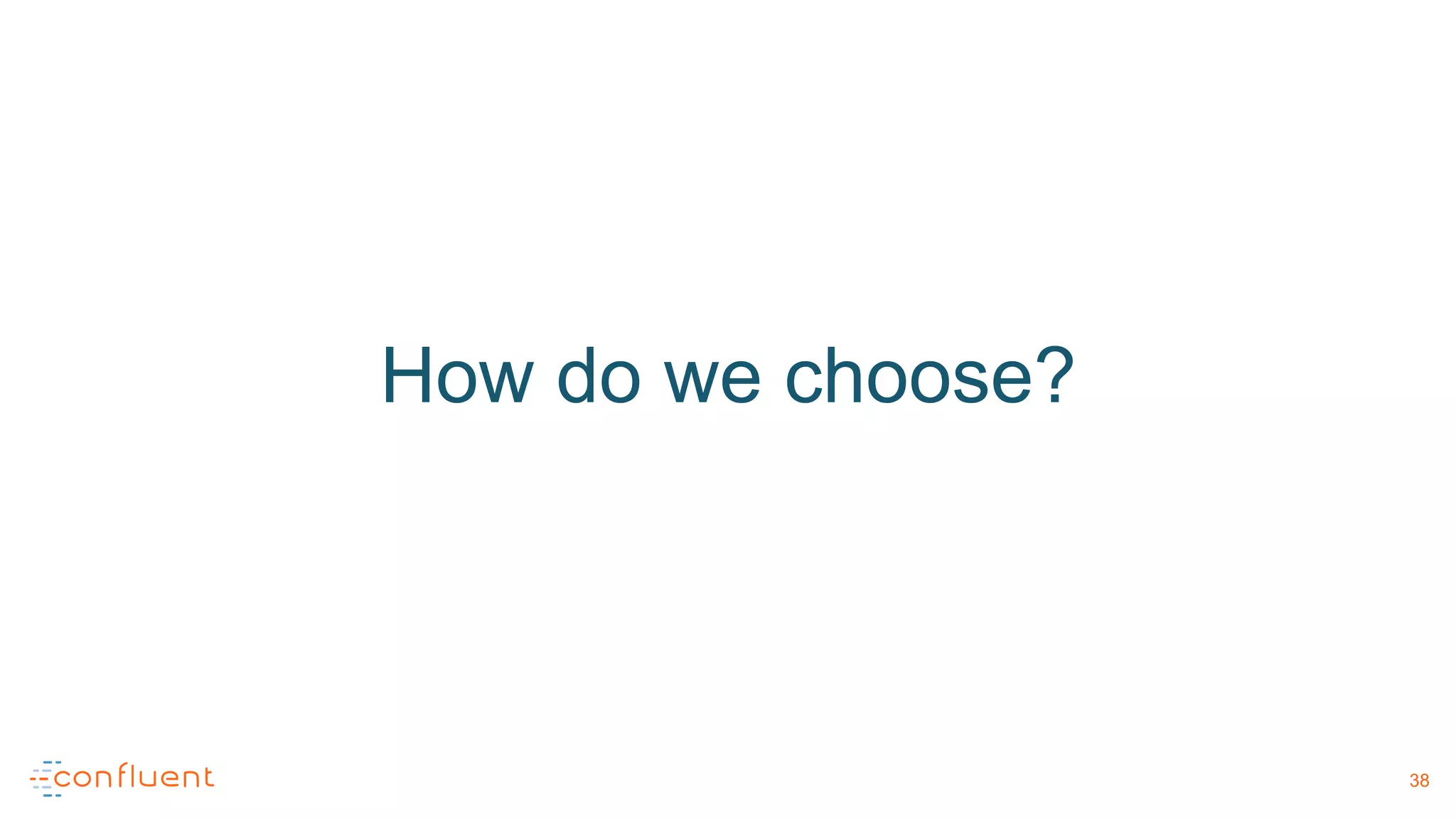 How do we choose?
38
 