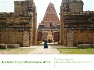 Architecting e-Commerce APIs

Saranyan Vigraham
@saranyan, Tech Guy, Bigcommerce)

 
