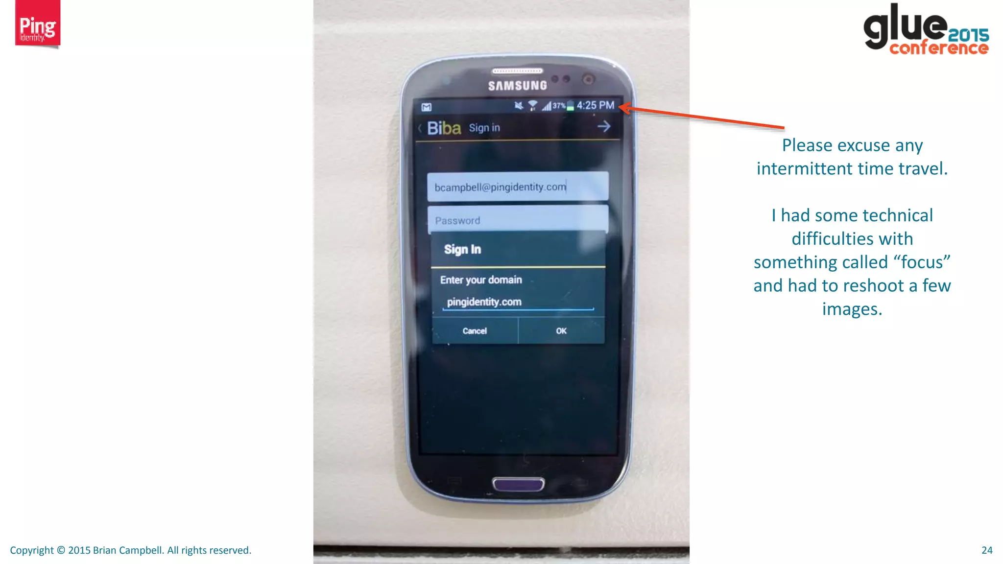 Copyright © 2015 Brian Campbell. All rights reserved. 24
Please excuse any
intermittent time travel.
I had some technical
difficulties with
something called “focus”
and had to reshoot a few
images.
 
