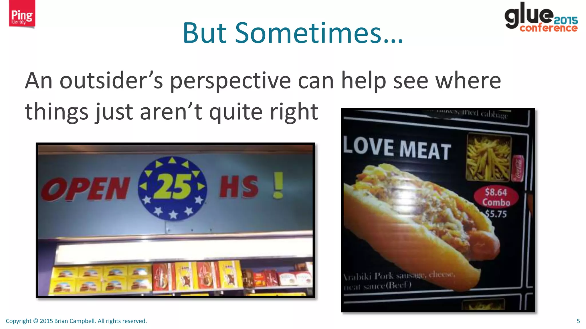 Copyright © 2015 Brian Campbell. All rights reserved. 5
But Sometimes…
An outsider’s perspective can help see where
things just aren’t quite right
 