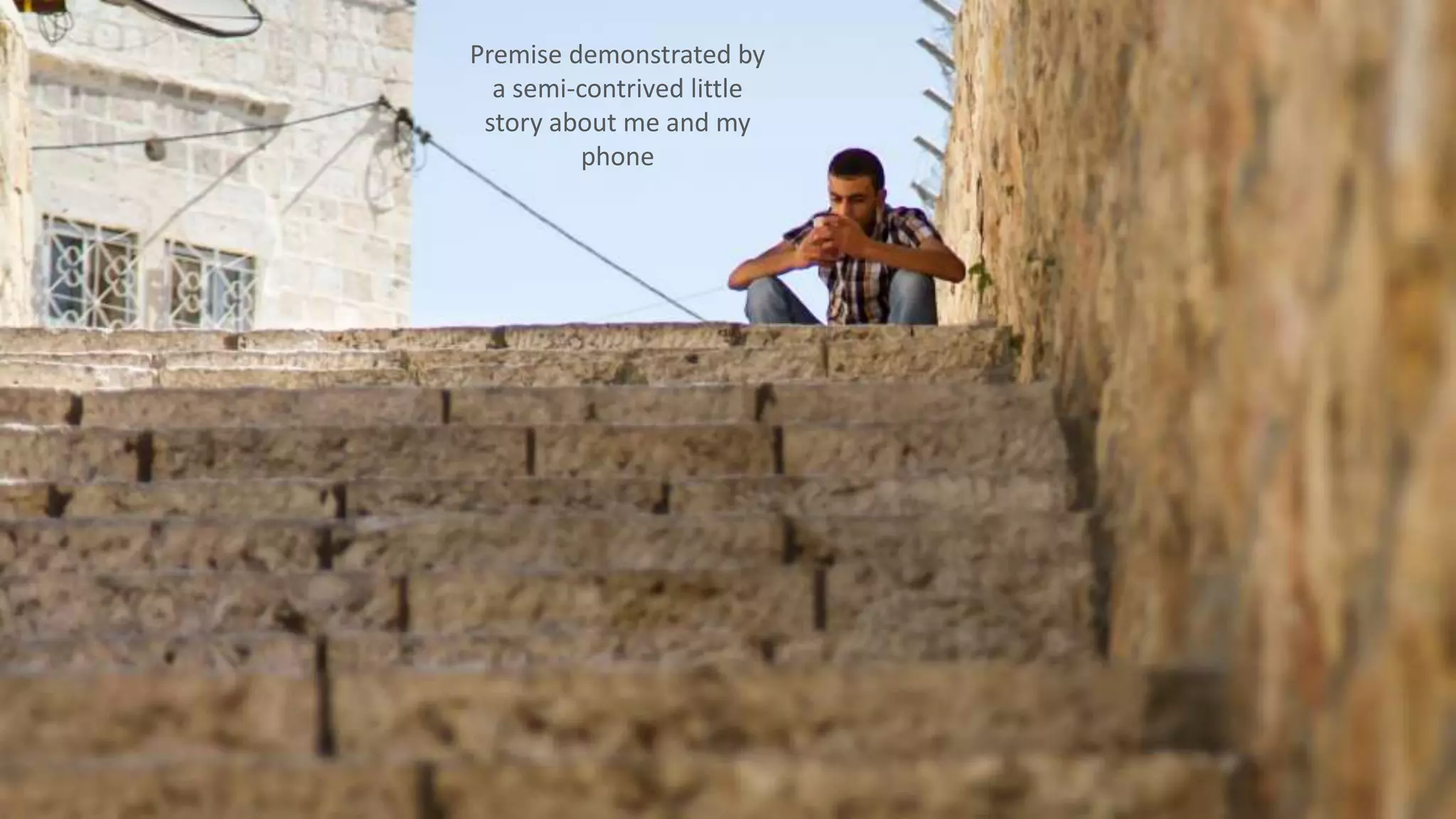 Copyright © 2015 Brian Campbell. All rights reserved. 7
Premise demonstrated by
a semi-contrived little
story about me and my
phone
 