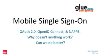 Mobile Single Sign-On
OAuth 2.0, OpenID Connect, & NAPPS.
Why doesn’t anything work?
Can we do better?
Brian Campbell
@__b_c
 