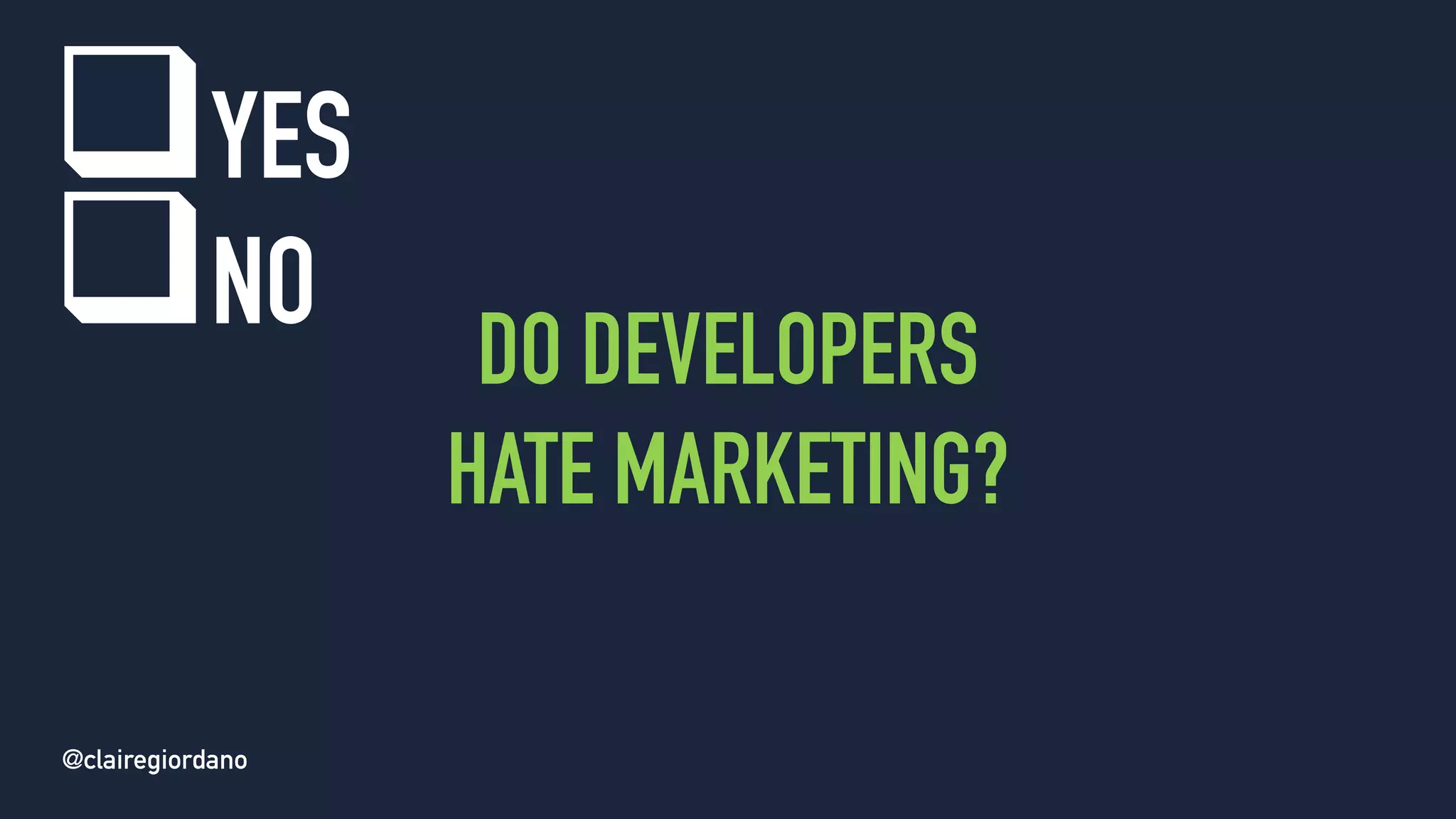 @clairegiordano
DO DEVELOPERS
HATE MARKETING?
qYES
qNO
@clairegiordano
 