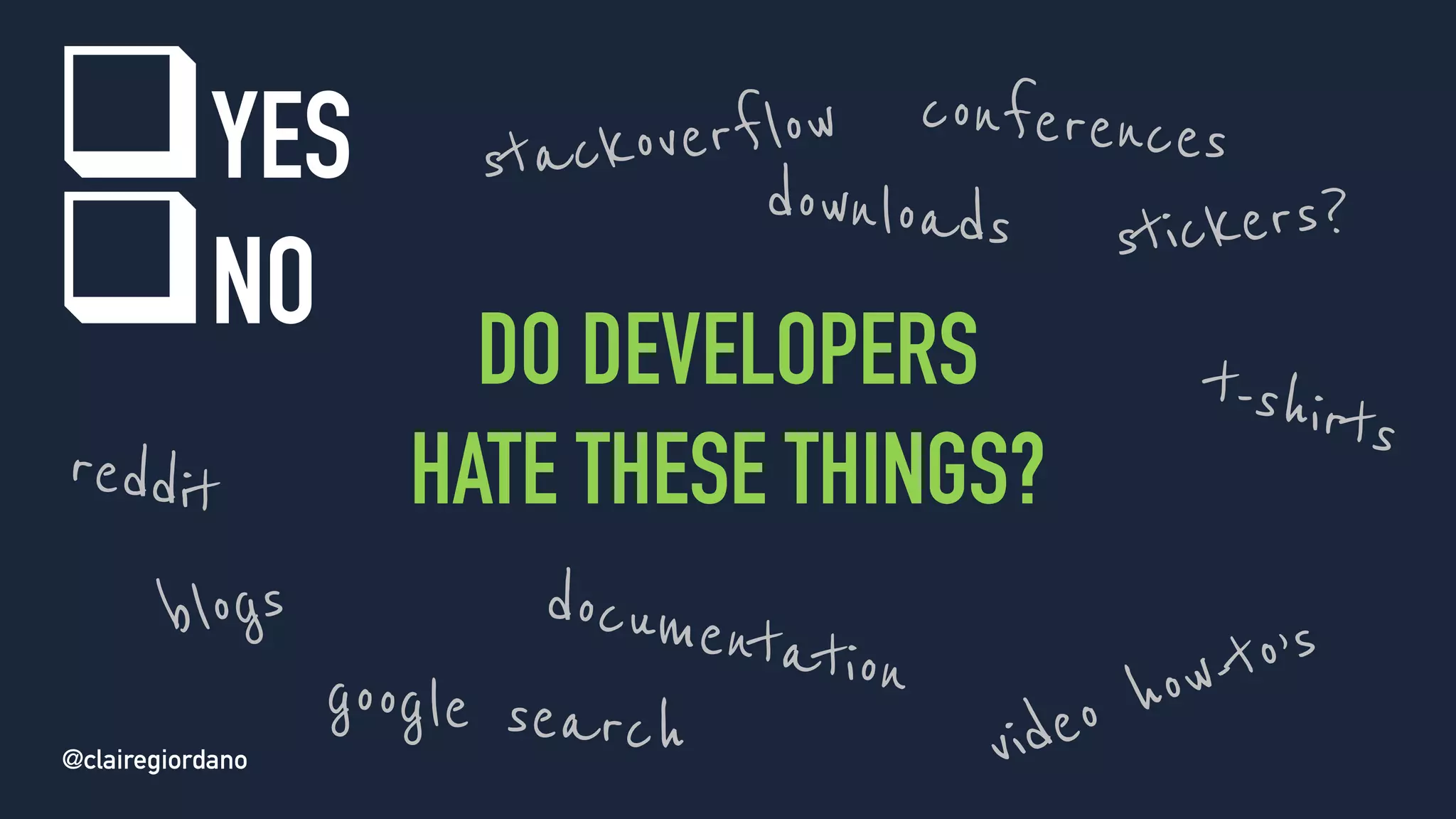 @clairegiordano
DO DEVELOPERS
HATE THESE THINGS?
qYES
qNO
blogs documentation
video how-to’s
t-shirts
stickers?
conferences
downloads
reddit
stackoverflow
google search@clairegiordano
 