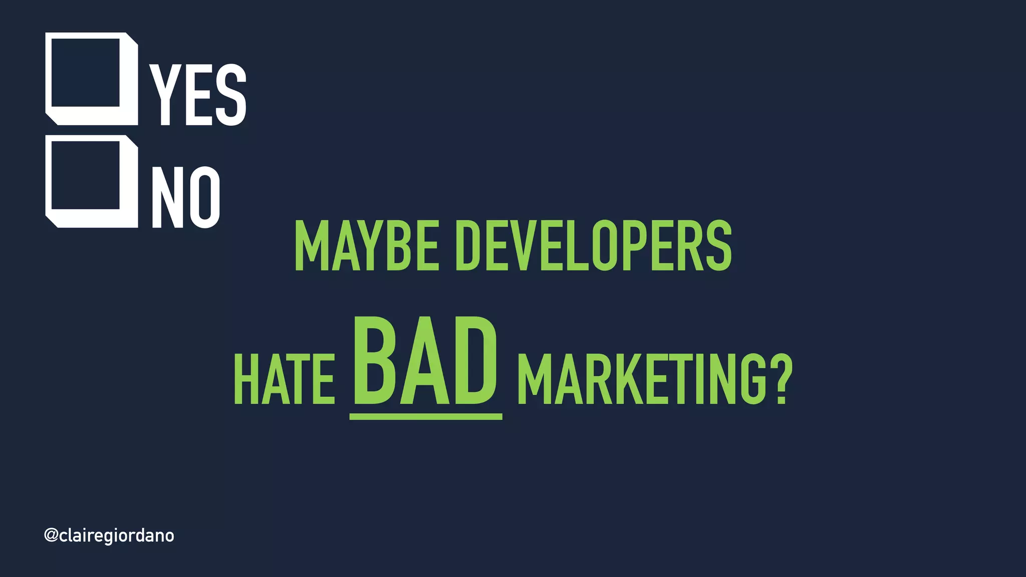 @clairegiordano
MAYBE DEVELOPERS
HATE BADMARKETING?
qYES
qNO
@clairegiordano
 