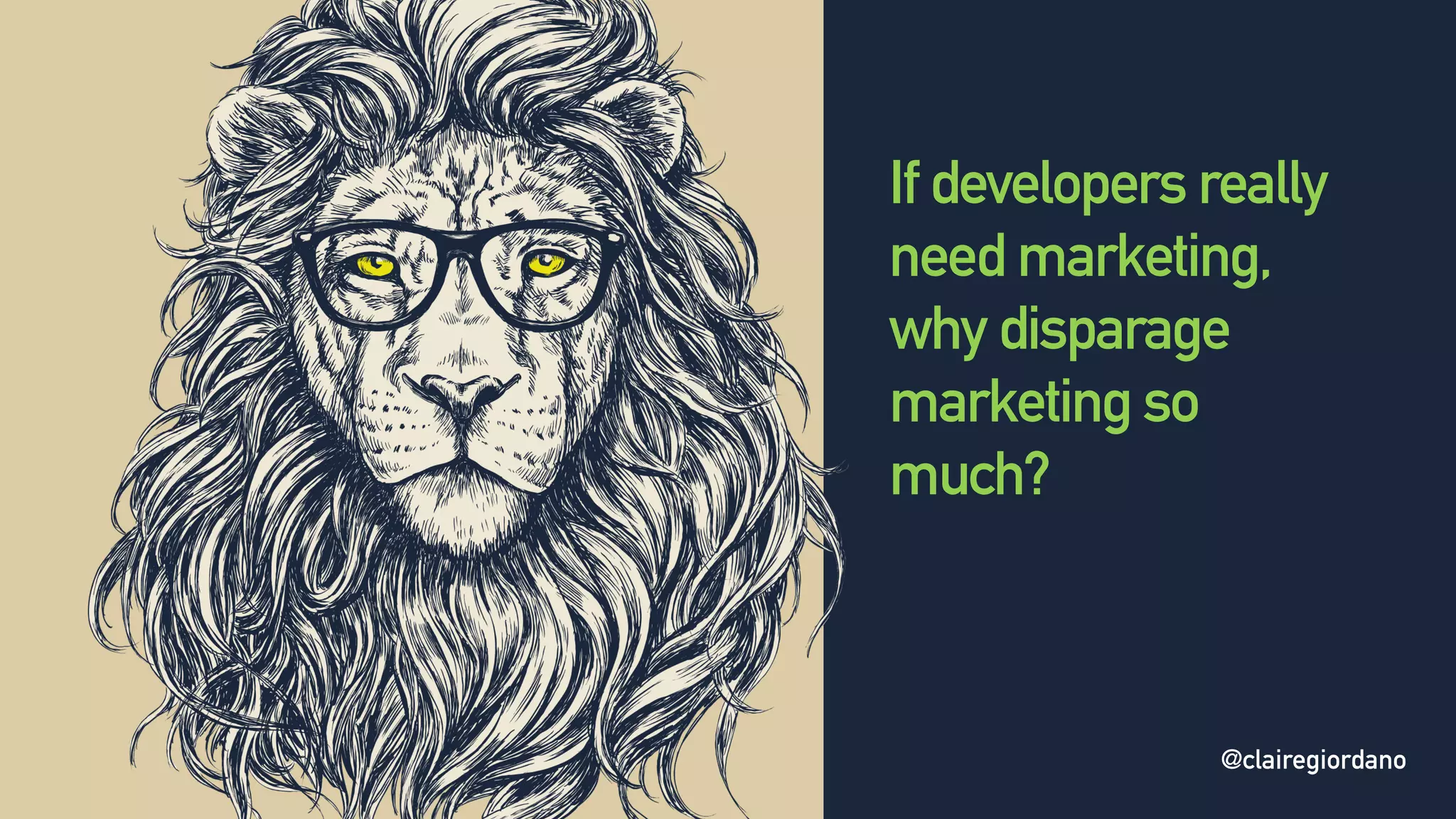 @clairegiordano
If developers really
need marketing,
why disparage
marketing so
much?
@clairegiordano
 