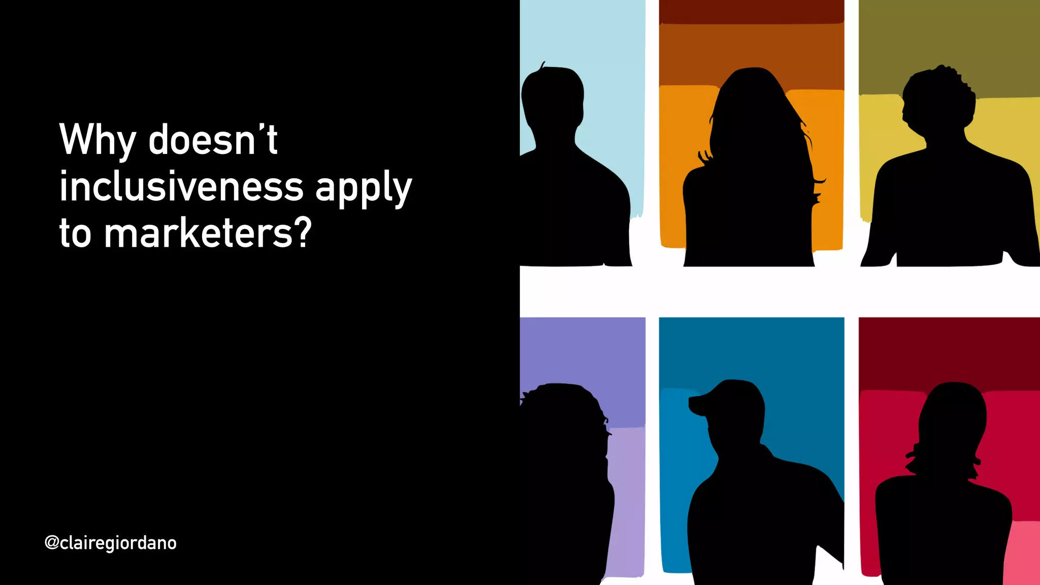 @clairegiordano
Why doesn’t
inclusiveness apply
to marketers?
@clairegiordano
 