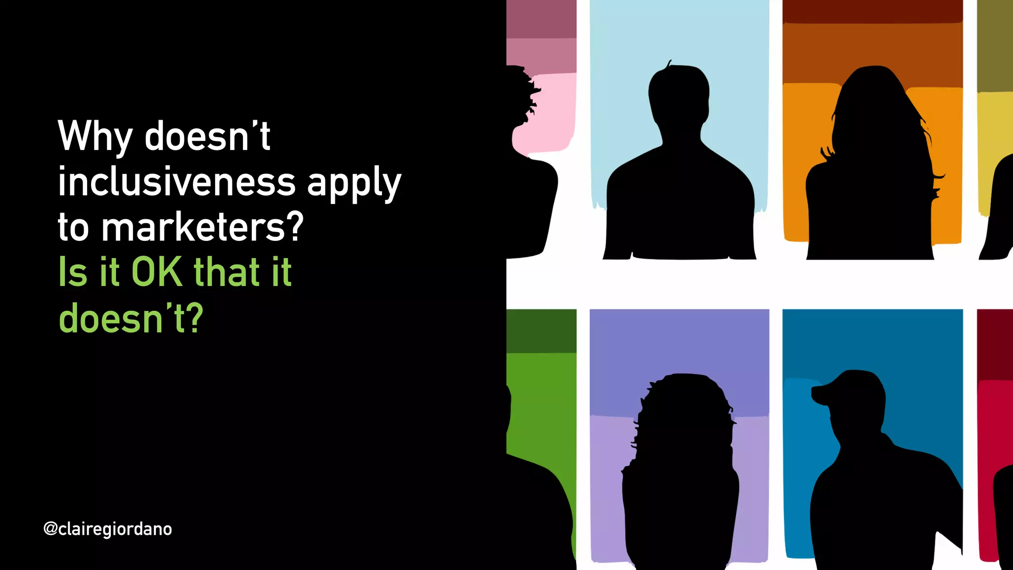@clairegiordano
Why doesn’t
inclusiveness apply
to marketers?
Is it OK that it
doesn’t?
@clairegiordano
 