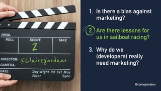 @clairegiordano
@Clairegiordano
1. Is there a bias against
marketing?
2. Are there lessons for
us in sailboat racing?
3. W...