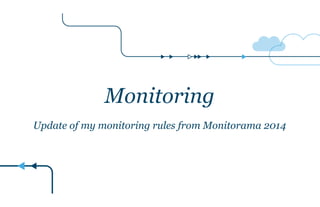 Monitoring
!
Update of my monitoring rules from Monitorama 2014
 
