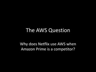 Netflix vs. Amazon Prime
• Do retailers competing with Amazon use AWS?
– Yes, lots of them, Netflix is no different
• Does...