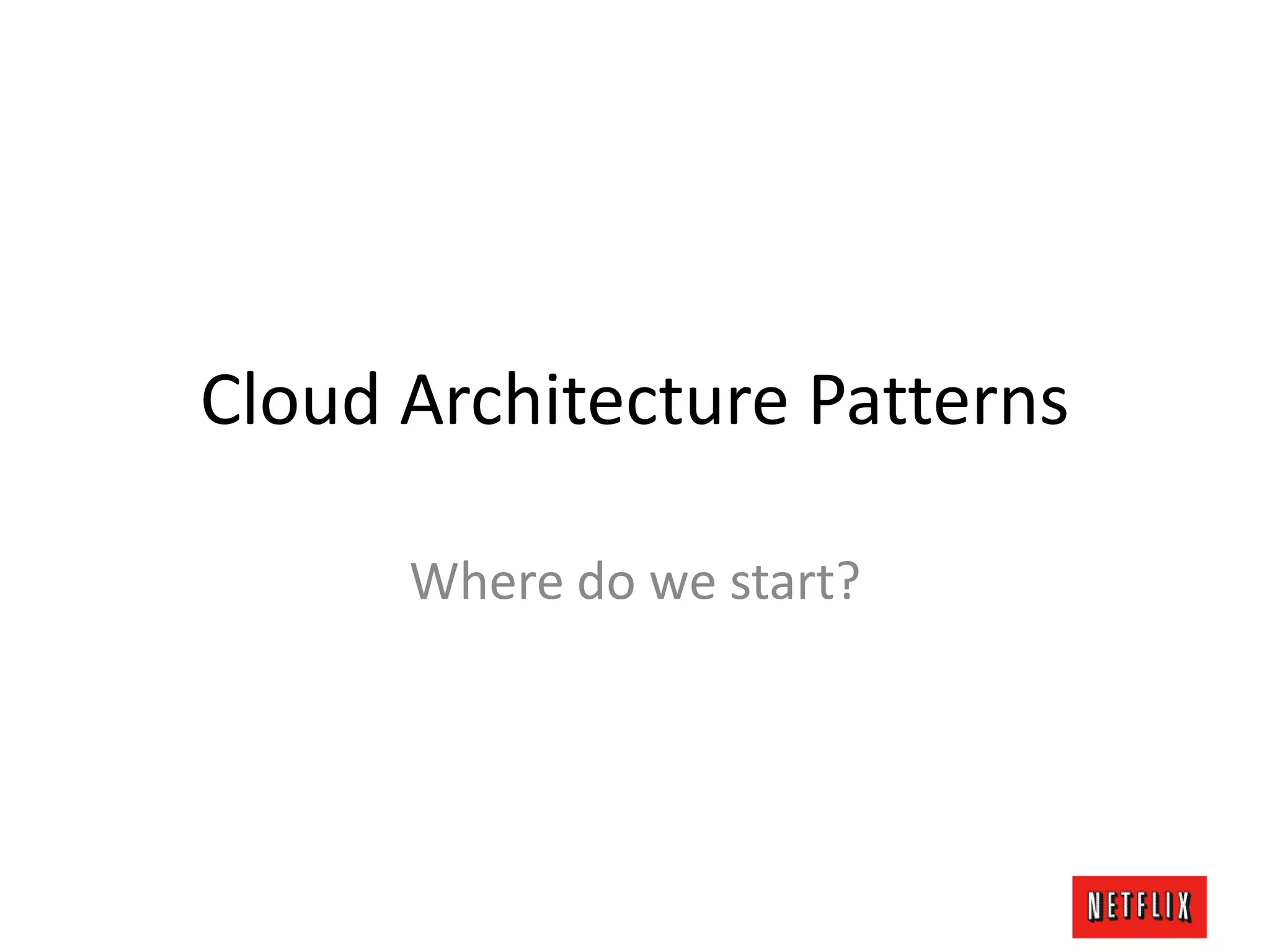 Cloud Architecture Patterns
Where do we start?
 