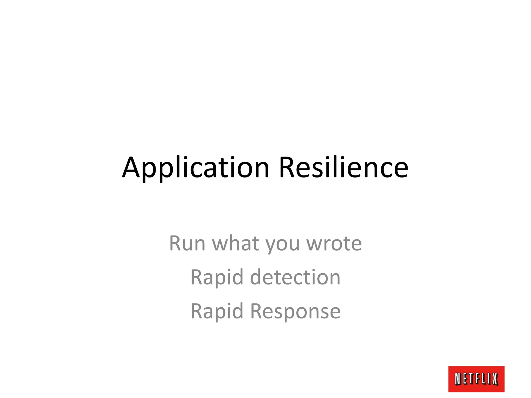Application Resilience
Run what you wrote
Rapid detection
Rapid Response
 