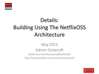 Details:
Building Using The NetflixOSS
Architecture
May 2013
Adrian Cockcroft
@adrianco #netflixcloud @NetflixOSS
http://www.linkedin.com/in/adriancockcroft
 