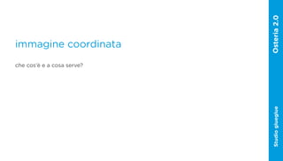 immagine coordinata
che cos‘è e a cosa serve?




                            Studio glueglue
 