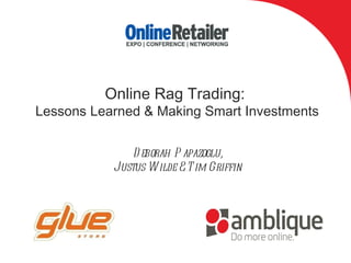 Online Rag Trading:  Lessons Learned & Making Smart Investments Deborah Papazoglu, Justus Wilde & Tim Griffin 