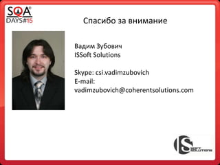 Спасибо за внимание
Вадим Зубович
ISSoft Solutions
Skype: csi.vadimzubovich
E-mail:
vadimzubovich@coherentsolutions.com
 