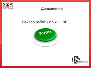 Дополнение
Начало работы с Sikuli-IDE
 