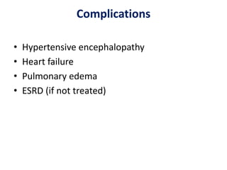 Complications
• Hypertensive encephalopathy
• Heart failure
• Pulmonary edema
• ESRD (if not treated)
 