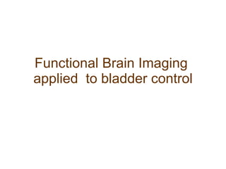 Functional Brain Imaging  applied  to bladder control 
