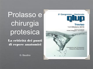 Prolasso e
chirurgia
protesica
La criticità dei punti
di repere anatomici
G. Baudino
 