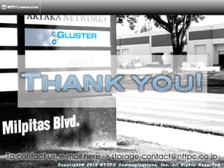 Copyright ?C ?2013, ?NTTPC ?Communications, ?Inc. ?All ?Rights ?Reserved. ?18
Conclusion
! ?It was the hottest year ever
??because GlusterFS got a lot of visibility to other IT sectors.
! ?The government-led movement
??made GlusterFS introduced into medical field.
! ?In Japanese quality requirement
of services, still GlusterFS has ...
??some issues to be solved
??many requests to meet
All of them are the facts in Japan 2012-2013!
Lets make Gluster live up to
Japanese expectations together!
 