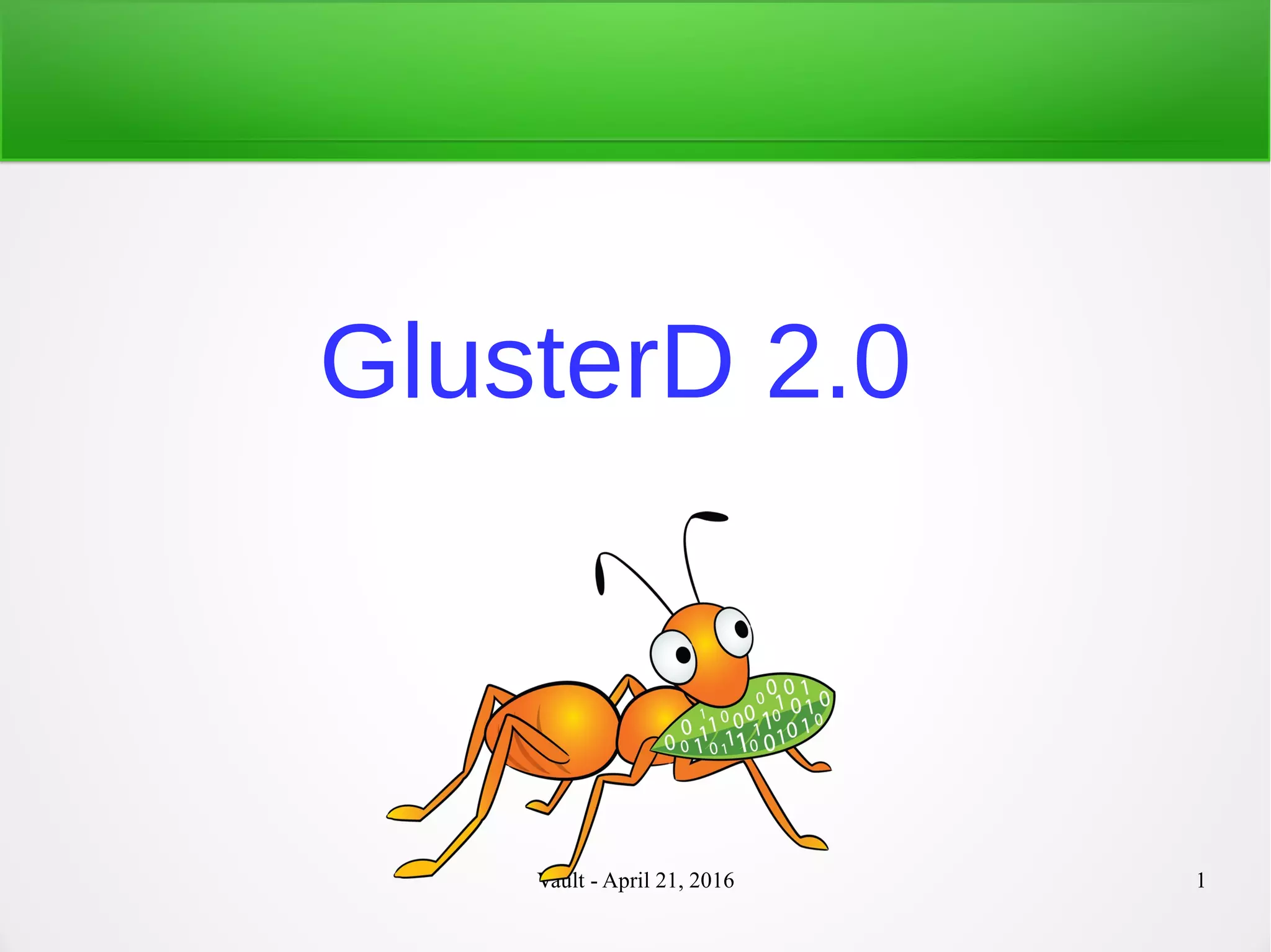 Vault - April 21, 2016 1
GlusterD 2.0
 