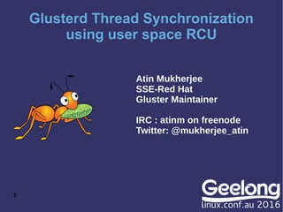 2
Glusterd Thread Synchronization
using user space RCU
Atin Mukherjee
SSE-Red Hat
Gluster Maintainer
IRC : atinm on freenode
Twitter: @mukherjee_atin
 