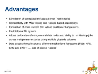 06/22/15 18
Advantages
● Elimination of centralized metadata server (name node)
● Compatibility with MapReduce and Hadoop ...