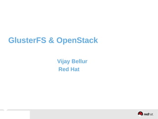 GlusterFS & OpenStack
Vijay Bellur
Red Hat
 