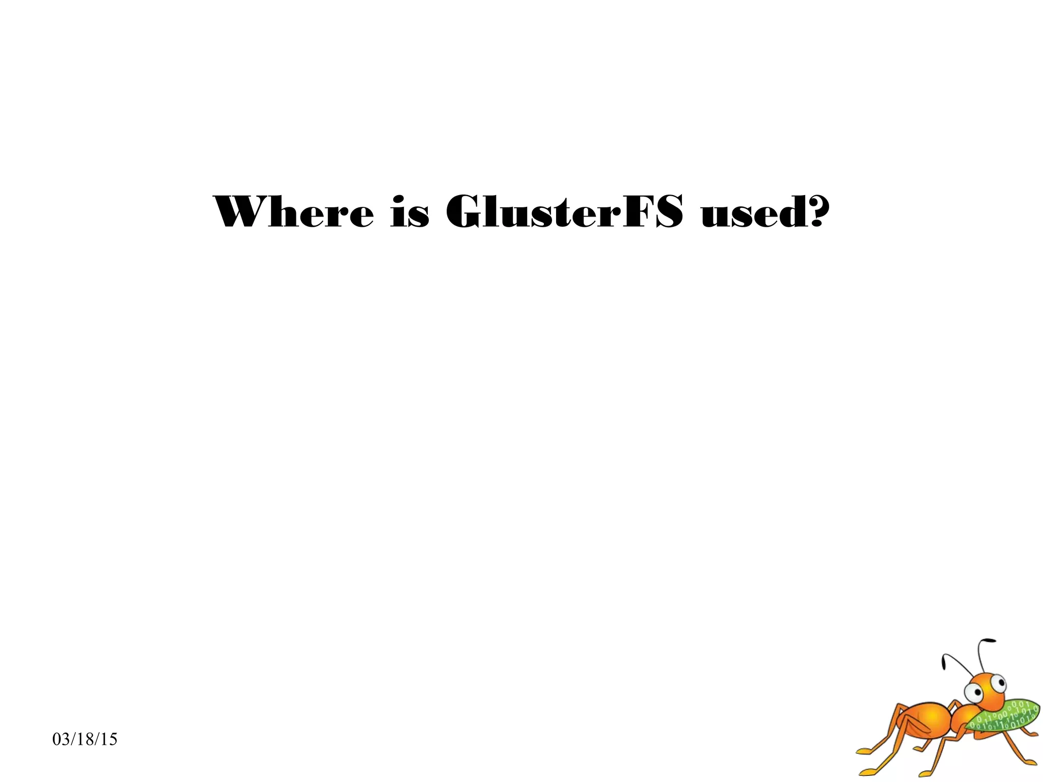 03/18/15
Where is GlusterFS used?
 